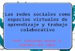 Las redes sociales como espacios virtuales de aprendizaje y trabajo colaborativo Prof. Alexander Arenas Q. Gimnasio del Saber