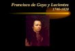Francisco de Goya y Lucientes 1746-1828. Goya dejó Unos 500 óleos 280 grabados y litografías Casi mil dibujos