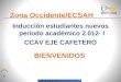 Zona Occidente/ECSAH Inducción estudiantes nuevos periodo académico 2.012- I CCAV EJE CAFETERO BIENVENIDOS