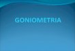 DEFINICION Goniometría deriva del griego gonion (‘ángulo’) y metron (‘medición’), es decir: «disciplina que se encarga de estudiar la medición de los