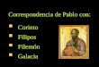 Correspondencia de Pablo con:  Corinto  Filipos  Filemón  Galacia