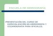 ESCUELA DE HIDROGRAFÍA PRESENTACIÓN DEL CURSO DE ESPECIALIZACIÓN EN HIDROGRAFIA Y OCEANOGRAFIA PARA OFICIALES