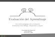 Evaluación del Aprendizaje Una visión pedagógica de la evaluación Evaluación como diálogo, comprensión y mejora Universidad del Desarrollo Paula Aguilera,