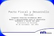 Pacto Fiscal y Desarrollo Social Congreso Ciencias Económicas 2014: Retos y oportunidades para el desarrollo económico y social del país Ministerio de