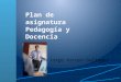 Plan de asignatura Pedagogía y Docencia Jorge Arroyo Gallegos