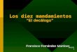 04/04/2015 1 Los diez mandamientos “El decálogo” Francisco Fernández Martínez