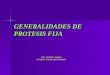 GENERALIDADES DE PROTESIS FIJA DRA. ADRIANA RAMOS CÁTEDRA TÉCNICA DE PRÓTESIS