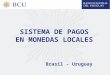 SISTEMA DE PAGOS EN MONEDAS LOCALES Brasil - Uruguay
