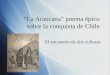 “La Araucana” poema épico sobre la conquista de Chile El encuentro de dos culturas
