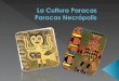La cultura de las Paracas Necrópolis es continua a la Paracas de las Cavernas. Estas fase es delimitada temporalmente desde el fin de la fase cavernas,