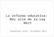 La reforma educativa: Más allá de la Ley Wert Guadalupe Jover. Diciembre 2013