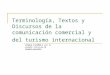 Terminología, Textos y Discursos de la comunicación comercial y del turismo internacional LENGUA ESPAÑOLA (43 S) L-LIN/07 – CFU 6: ore 18 CARMEN NAVARRO
