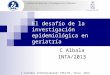 El desafío de la investigación epidemiológica en geriatría C Albala INTA/2013 I Jornadas internacionales PIEI-ES, Talca 2013