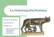 La Historiografía Romana  Definición del género  Características  Subgéneros: Historias de Roma Monografías Biografías Resúmenes