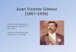Juan Vicente Gómez (1857-1935) Nace en la Hacienda La Mulera (Edo. Táchira) el 24.7.1857 Muere en Maracay (Edo Aragua) el 17.12.1935