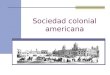 Sociedad colonial americana. ¿Qué fue la Colonia? Se comprende por Colonia a la extensión imperial, social, político, religioso y cultural que se estableció
