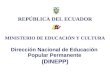 REPÚBLICA DEL ECUADOR MINISTERIO DE EDUCACIÓN Y CULTURA Dirección Nacional de Educación Popular Permanente (DINEPP)