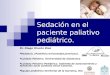 Sedación en el paciente paliativo pediátrico. Dr. Diego Rincón Díaz Pediatría. (Pontificia Universidad Javeriana). Cuidado Paliativo. (Universidad de Salamanca)