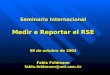 Seminario Internacional Medir e Reportar el RSE 08 de octubre de 2004 Fabio Feldmann fabio.feldmann@uol.com.br