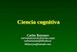 Ciencia cognitiva Carlos Reynoso UNIVERSIDAD DE BUENOS AIRES carlosreynoso@filo.uba.ar billyreyno@hotmail.com