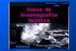 Curso de Oceanografía Química Antonio Cruzado Barcelona, 3 Junio 2001