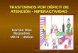 TRASTORNOS POR DÉFICIT DE ATENCIÓN - HIPERACTIVIDAD Hernán Ríos Requelme MR III - HNGAI