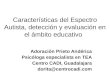 Características del Espectro Autista, detección y evaluación en el ámbito educativo Adoración Prieto Andérica Psicóloga especialista en TEA Centro CADI,