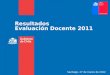 Resultados Evaluación Docente 2011 Santiago, 27 de marzo de 2012