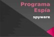 Un programa espía, traducción del inglés spyware, es un programa, que no funciona dentro de la categoría malware, que se instala furtivamente en un