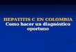 HEPATITIS C EN COLOMBIA Como hacer un diagnóstico oportuno