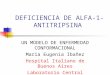 DEFICIENCIA DE ALFA-1- ANTITRIPSINA UN MODELO DE ENFERMEDAD CONFORMACIONAL Maria Eugenia Ibañez Hospital Italiano de Buenos Aires Laboratorio Central