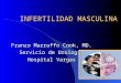 INFERTILIDAD MASCULINA Franzo Marruffo Cook, MD. Servicio de Urología Hospital Vargas