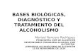 BASES BIOLÓGICAS, DIAGNÓSTICO Y TRATAMIENTO DEL ALCOHOLISMO Marisol Roncero Rodríguez PSIQUIATRA CSM DE ALCORCÓN RESPONSABLE PROGRAMA ALCOHOL CSM ALCORCÓN