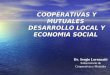 COOPERATIVAS Y MUTUALES DESARROLLO LOCAL Y ECONOMIA SOCIAL Dr. Sergio Lorenzatti Subsecretario de Cooperativas y Mutuales