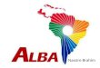 Nassire Brahim. Alianza Bolivariana para los Pueblos de Nuestra América La ALBA se creó en La Habana (Cuba) el 14 de diciembre de 2004 con el nombre de