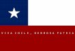 V I V A C H I L E, H E R M O S A P A T R I A C H I L E Chile: un largo camino de 4,300 km desde tierras incas hasta la Antártida