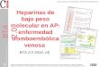 Heparinas de bajo peso molecular en AP: enfermedad tromboembólica venosa BTA 2.0 2014; (4) BTA 2.0 Centro Andaluz de Documentación e Información de Medicamentos