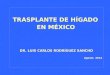 TRASPLANTE DE HÍGADO EN MÉXICO DR. LUIS CARLOS RODRÍGUEZ SANCHO Agosto 2014
