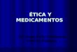 ÉTICA Y MEDICAMENTOS ÉTICA Y MEDICAMENTOS Dr. Hugo Peña Camarena Médico Pediatra