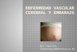 Dra. Carrillo Ginecologia&Obstetricia R2.  El EVC en las pacientes embarazadas se considera la quinta causa más común de mortalidad materna, se presenta