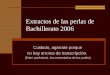 Extractos de las perlas de Bachillerato 2006 Cuidado, agárrate porque no hay errores de transcripción. (Entre paréntesis, los comentarios de los profes)