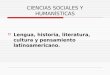 CIENCIAS SOCIALES Y HUMANÍSTICAS  Lengua, historia, literatura, cultura y pensamiento latinoamericano