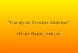 “Manejo de Circuitos Eléctricos” Héctor García Melchor