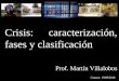 Crisis: caracterización, fases y clasificación Prof. Martín Villalobos Caracas 19/09/2010