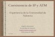 30/5/20001 Coexistencia de IP y ATM Experiencia de la Universidad de Valencia Rogelio Montañana Universidad de Valencia (rogelio.montanana@uv.es)rogelio.montanana@uv.es