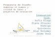 Propuesta de Diseño: Aumentar el numero y calidad de ideas y proyectos de innovación Innovation Team: Sofia Klapp Diana Alvarez Rodrigo Quinteros Alan