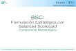 1 BSC: Formulación Estratégica con Balanced Scorecard - Componente Metodológico - Anexo - BSC Selección de Conceptos Al usar esta presentación o parte