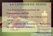 LA CATEQUESIS DESDE:  La Asociación Española de Catequetas (AECA)  El Equipo Europeo de Catequesis (EEC)  El Congreso de Educación Religiosa de Los