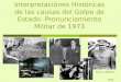Interpretaciónes Históricas de las causas del Golpe de Estado- Pronunciamiento Militar de 1973 Prof. C. Molina L. 2012