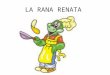 LA RANA RENATA. La rana Renata era la mejor cocinera de los pantanos y a su selecto restuaurante acudían todas las ranas y sapos de los alrededores. Sus